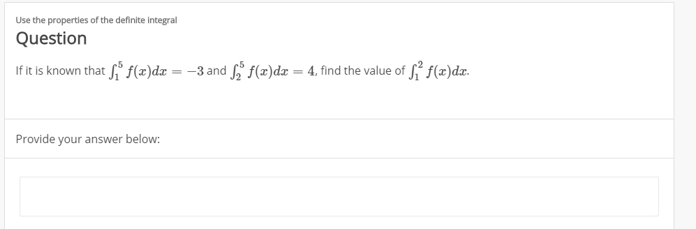 Use the properties of the definite integral
Question
Sf(x)dax
-3 andf(x)dx
= 4, find the value of
If it is known that
Provide your answer below:
