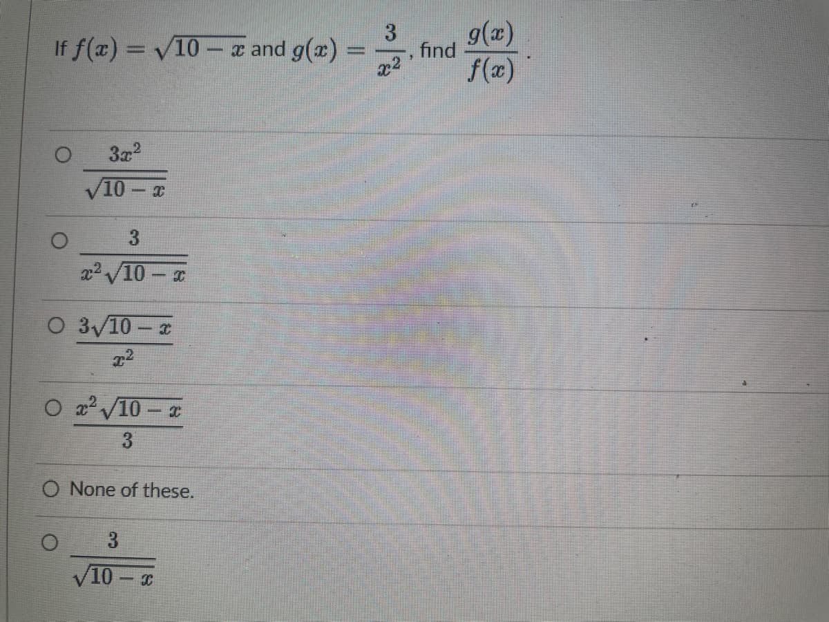 If f(x)=√10- x and g(x) =
3x²
√10 X
x²√10-x
O 3√10-x
T²
O x²√10-x
3
O None of these.
3
/10 -X
3 g(x)
find
x2 f(x)