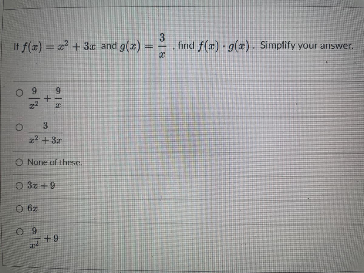 If f(x) = x² + 3x and g(x)
O
3
x² + 3x
O None of these.
3x +9
T
6x
€²
+9
|
3
J
find f(x) · g(x). Simplify your answer.