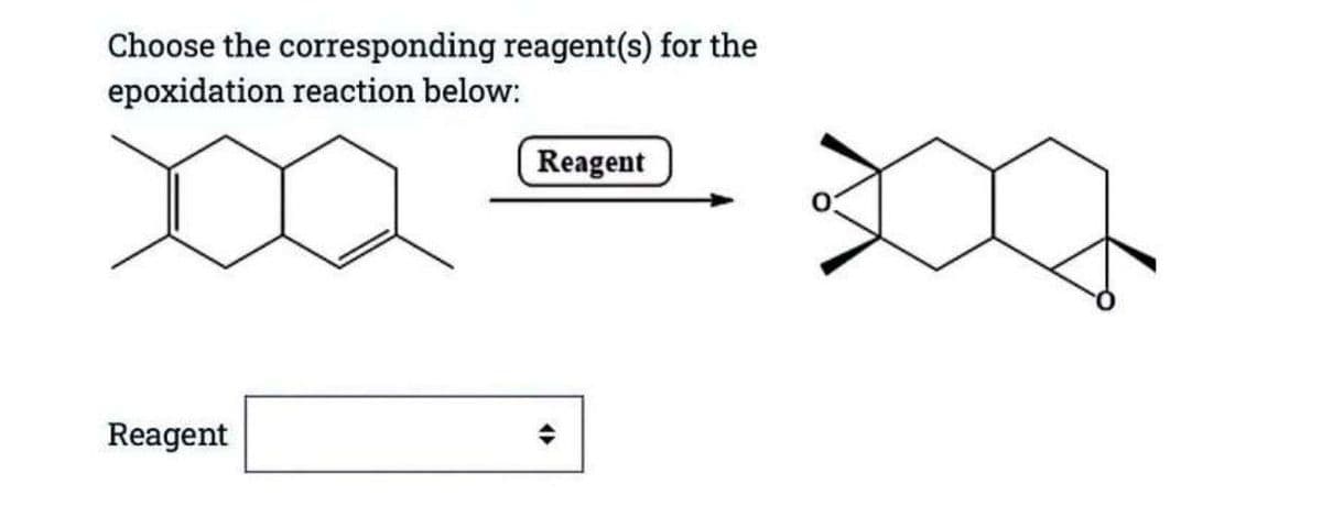 Choose the corresponding reagent(s) for the
epoxidation reaction below:
Reagent
Reagent