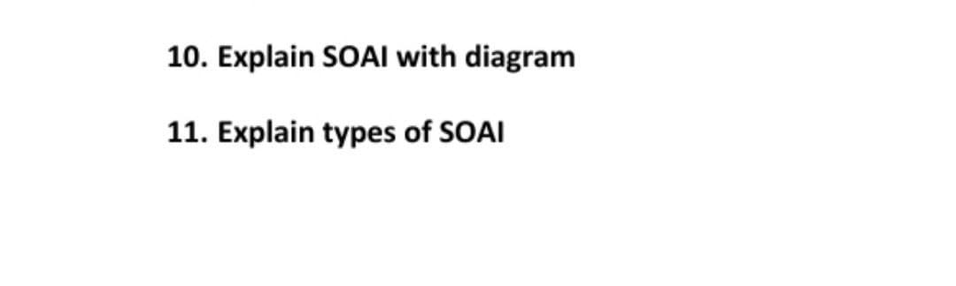 10. Explain SOAI with diagram
11. Explain types of SOAI

