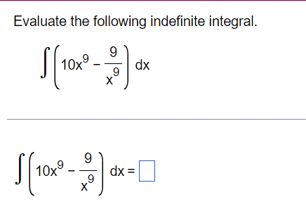 Evaluate the following indefinite integral.
9
√ [10x³ - dx
X
9
√ [10x10 - 10
9
dx =