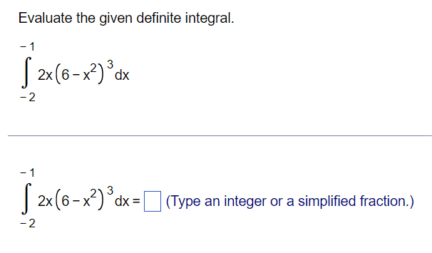 Evaluate the given definite integral.
- 1
3
[ 2x (6-x²) ³dx
-2
- 1
√ [
2x (6-x²) ³dx = (Type an integer or a simplified fraction.)
-2