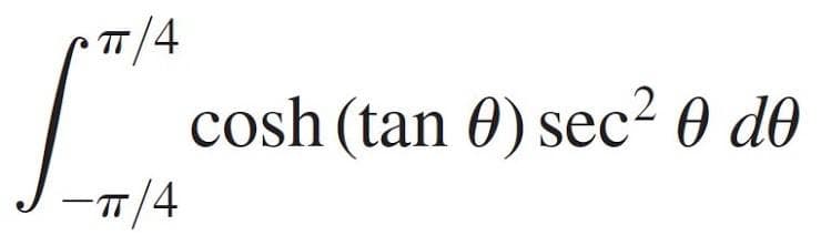T/4
cosh (tan 0) sec² 0 d0
TT/4
