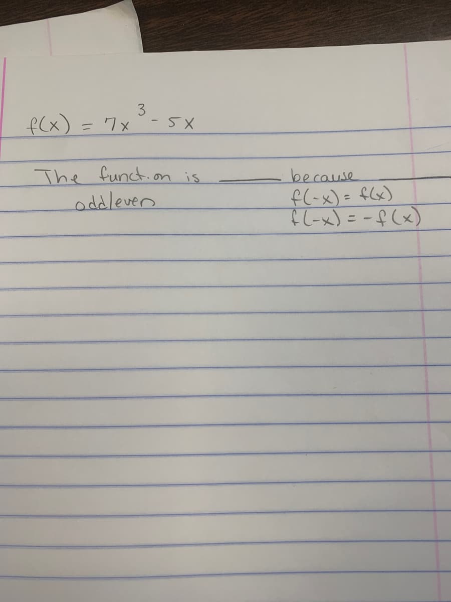 3
f(x) = 7x ³-5x
The function is
oddlever
because
f(-x) = f(x)
f(-x) = -f(x)