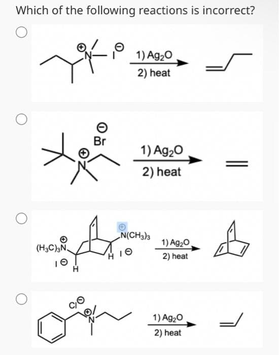 Which of the following reactions is incorrect?
Yi
(H3C)3N
10
Br
e
1) Ag₂O
2) heat
HIO
1) Ag₂O
2) heat
N(CH3)3
1) Ag₂0,
2) heat
1) Ag₂O
2) heat
31/