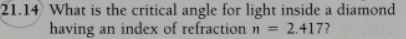 21.14 What is the critical angle for light inside a diamond
having an index of refraction n 2.417?