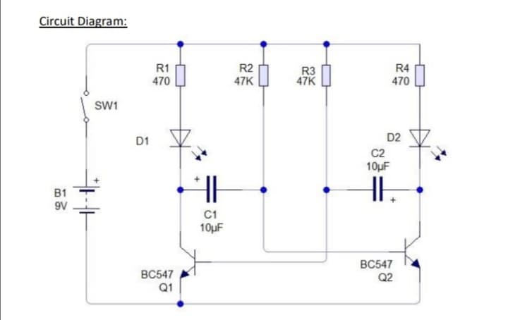 Circuit Diagram:
SW1
B1
9V
D1
R1
470
BC547
Q1
HI
C1
10μF
R2
47K
R3
47K
R4
470
D2
C2
10μF
HI
BC547
Q2