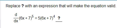 Replace? with an expression that will make the equation valid.
(6x+7)5 = 5(6x+7) ?
dx