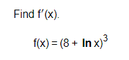 Find f'(x).
f(x) = (8+ Inx)³