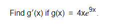 Find g'(x) if g(x) = 4xe⁹x
9x