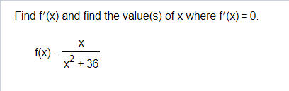 Find f'(x) and find the value(s) of x where f'(x) = 0.
f(x)=
X
x² +36
