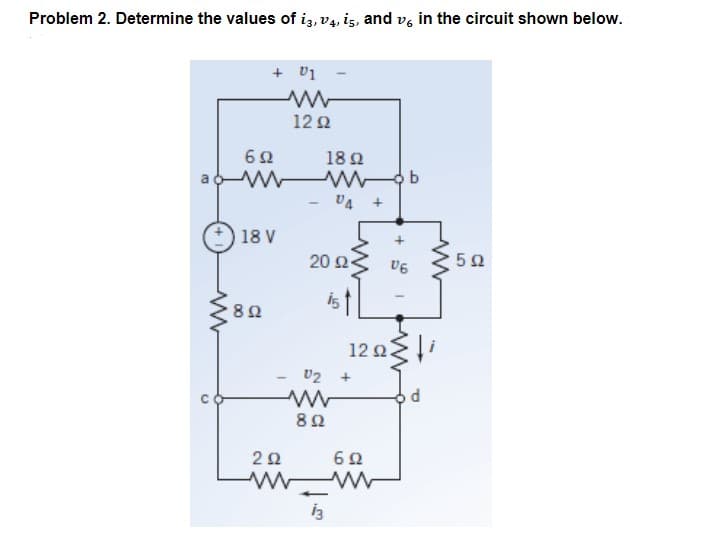 Problem 2. Determine the values of i3, 14, 15, and v6 in the circuit shown below.
+ U1
18 Ω
Mob
V4 +
Π
Μ
12Ω
6Ω
www
|18 V
ΣΒΩ
2Ω
w
20 Ω <
is
U2 +
8 Ω
ig
Μ
+
16
12ΩΣΗ
d
6Ω
www
5Ω
