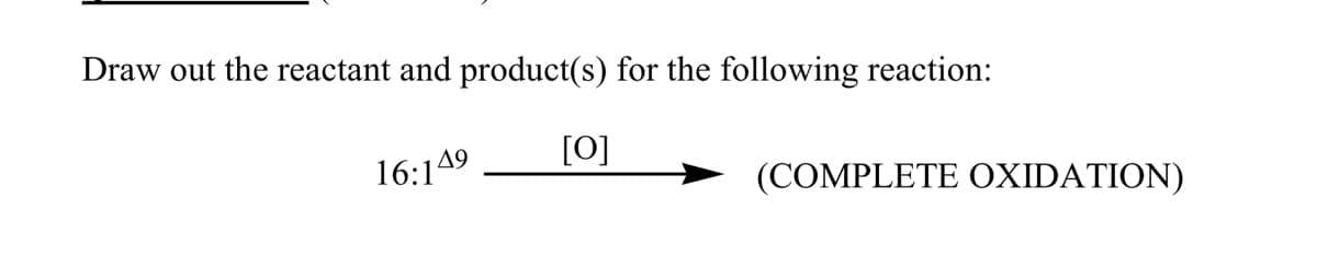 Draw out the reactant and product(s) for the following reaction:
[0]
16:149
(COMPLETE OXIDATION)