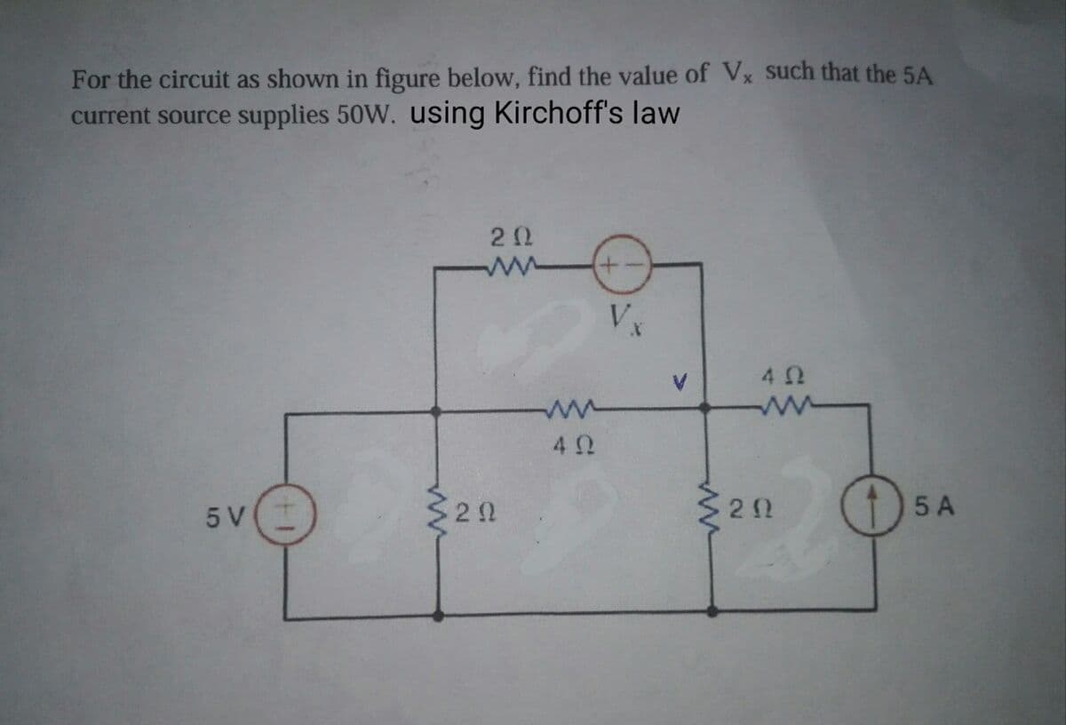 For the circuit as shown in figure below, find the value of Vx such that the 5A
current source supplies 50W. using Kirchoff's law
V
42
40
$2 0
(t)5 A
5 V
