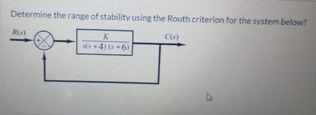 Determine the range of stability using the Routh criterion for the system below?
(9+ ) (+ sjs
