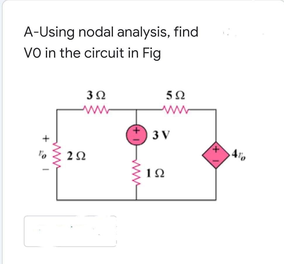 A-Using nodal analysis, find
VO in the circuit in Fig
3Ω
5Ω
ww
3 V
2Ω
1Ω
