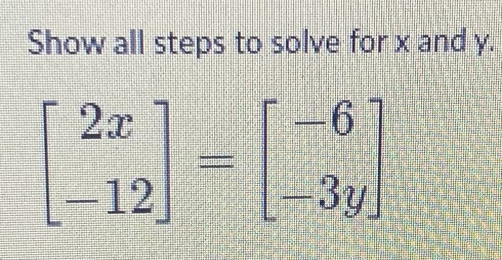 Show all steps to solve for x and y.
2x
-6
-12
-3y]