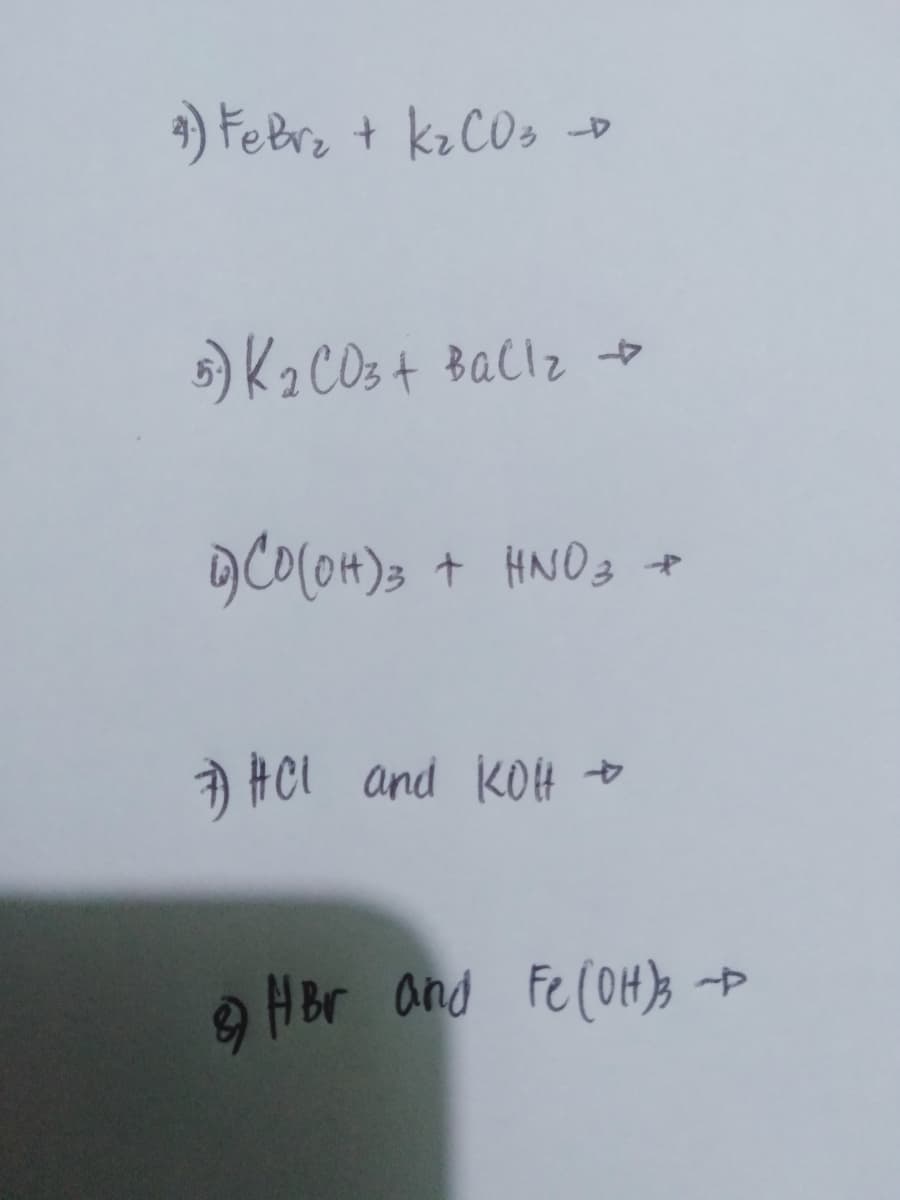 3) Febrz + kz COs D
5) K2 CO3+ Baciz
Đ #Cl and kOH to
9 HBr and Fe(OH)} >

