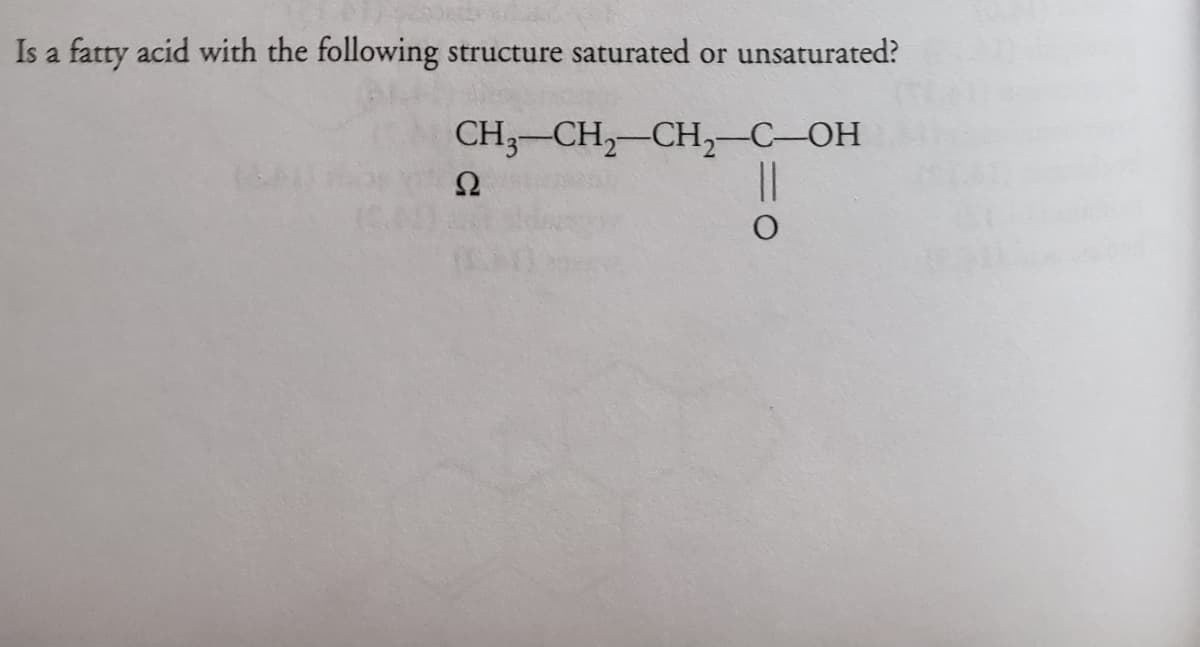 Is a fatty acid with the following
structure saturated or unsaturated?
CH3-CH,-CH, C-OH
|3D
Ω
