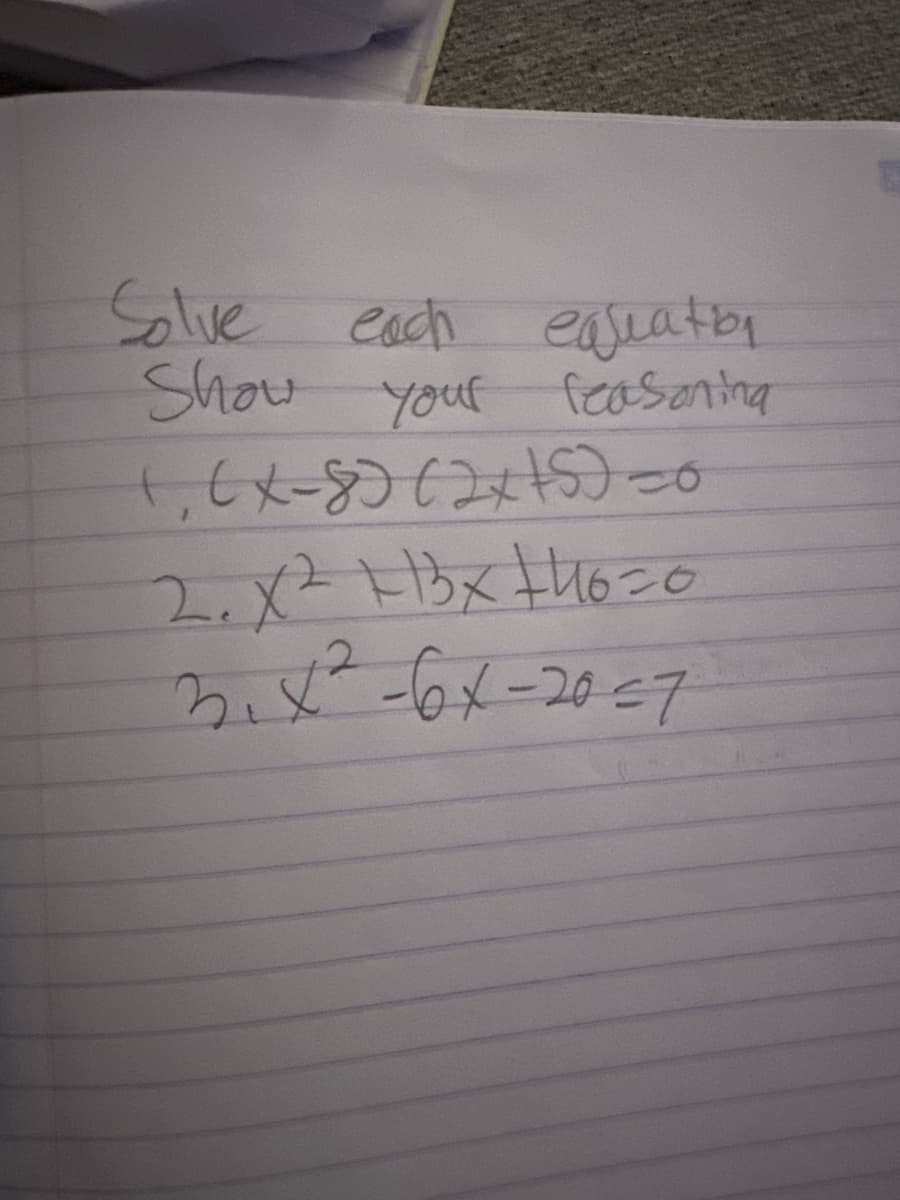 Solve each equation
Show your reasoning
1, (x-8) (2x+5)=0
2. x² +13x+40=0
3. x²-6x-20=7