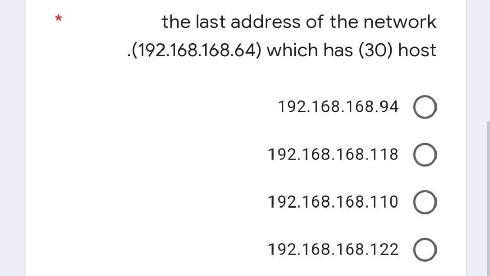 *
the last address of the network
.(192.168.168.64) which has (30) host
192.168.168.94 C
192.168.168.118
192.168.168.110
192.168.168.122