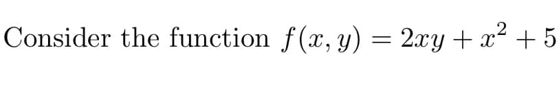 2
Consider the function f(x, y) = 2xy + x²+5
