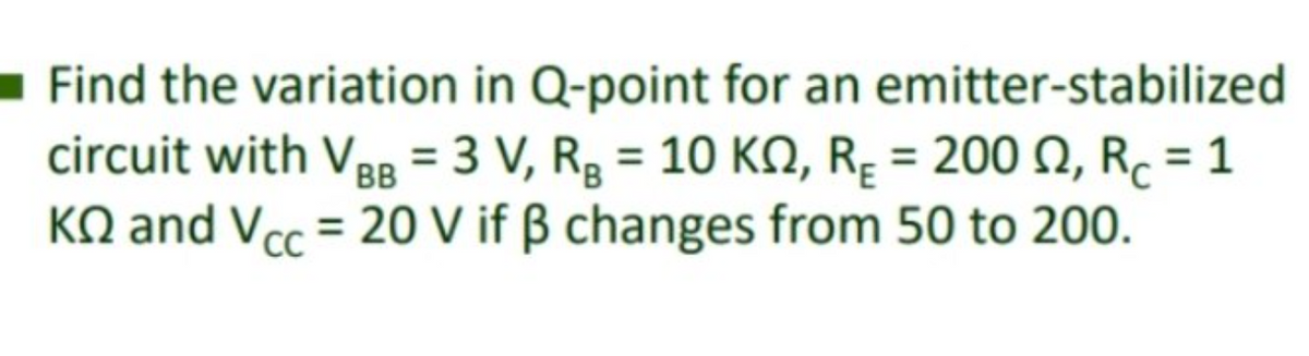 Find the variation in Q-point for an emitter-stabilized
circuit with VBB = 3 V, R₂ = 10 KM, R₁ = 2002, Rc = 1
KQ and Vcc= 20 V if ß changes from 50 to 200.