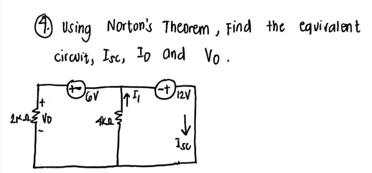 (4) Using Norton's Theorem, Find the equivalent
circuit, Isc, Io and Vo.
2KAZ VO
'6V
4KQ
151
(-+ 12V
-t
↓
Isu