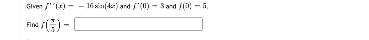 Given f''(x) = – 16 sin(4x) and f'(0) = 3 and f(0) = 5.
1(금) -
Find
