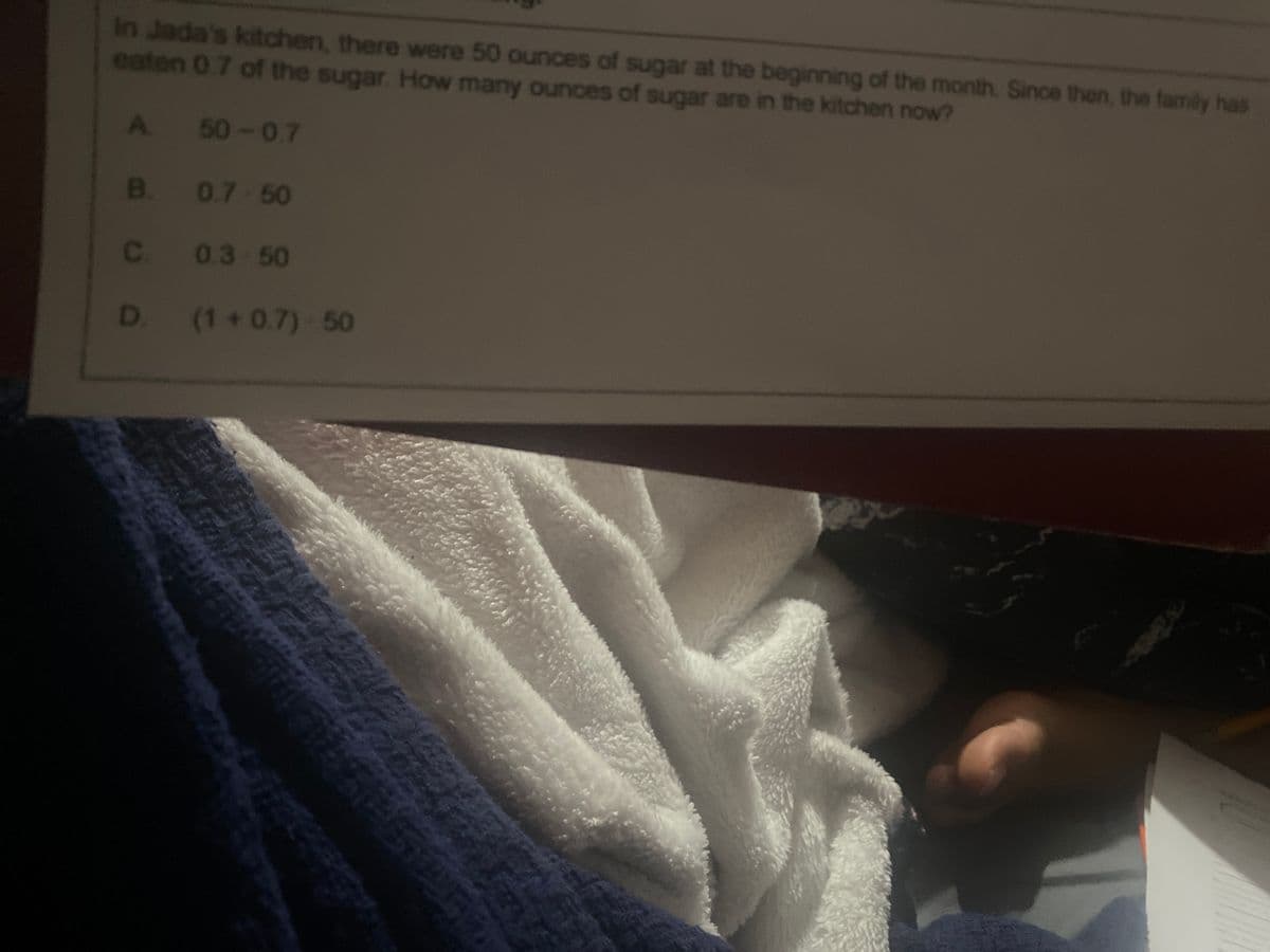 In Jada's kitchen, there were 50 ounces of sugar at the beginning of the month. Since then, the family has
eaten 0.7 of the sugar. How many ounces of sugar are in the kitchen now?
A
50-0.7
B. 0.7-50
C
D (1+0.7)-50
0.3-50
252
20