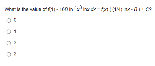 What is the value of f(1) - 16B in x³ Inx dx = f(x) ( (1/4) Inx - B) + C?
0
02