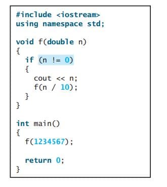 #include <iostream>
using namespace std;
void f(double n)
{
if (n != 0)
{
cout << n;
f(n / 10);
}
}
int main()
{
f(1234567);
return 0;
}
