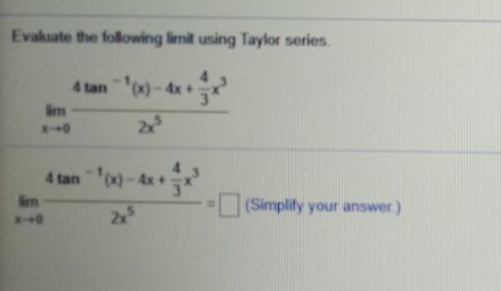 Evaluate the following limit using Taylor series
4 tan "- de
im
4 tan
4x
im
(Simplify your answer)
