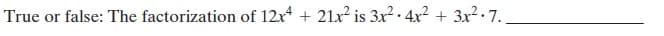 True or false: The factorization of 12x + 21x² is 3x? · 4x2 + 3x² · 7.
