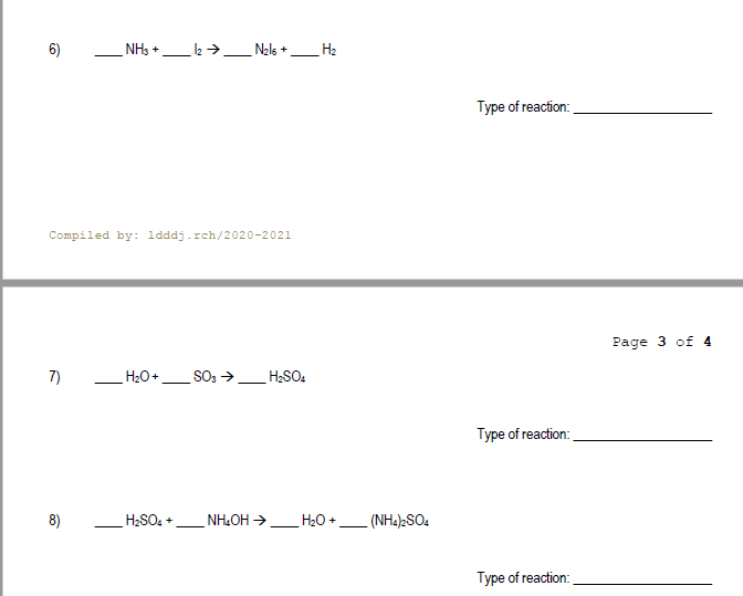 6)
NH3 +
Nals +
H2
Type of reaction:
Compiled by: 1dddj.rch/2020-2021
Page 3 of 4
7)
H2O+
SO3 >
H2SO4
Type of reaction:
8)
H2SO4 +
NHLOH >
H20 +
(NH4)2SO4
Type of reaction:
