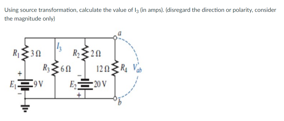 Using source transformation, calculate the value of l3 (in amps). (disregard the direction or polarity, consider
the magnitude only)
R 30
R, 20
R3260
12 NER4
E2
20 V
