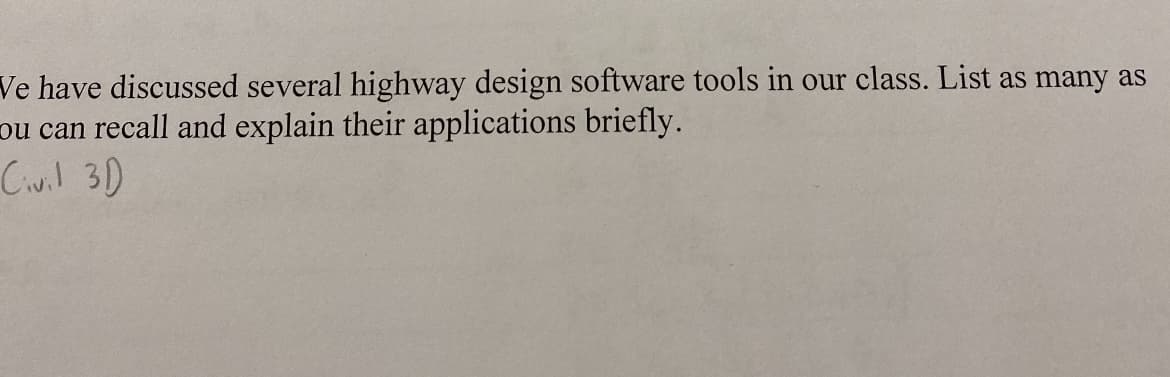 Ve have discussed several highway design software tools in our class. List as many as
ou can recall and explain their applications briefly.
Civil 3D