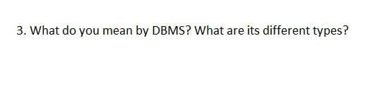 3. What do you mean by DBMS? What are its different types?