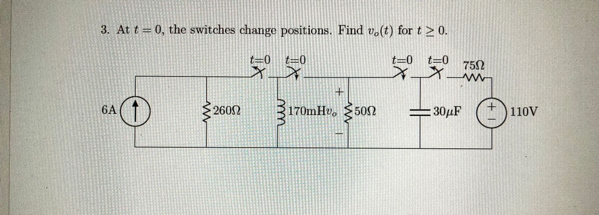 3. At t= 0, the switches change positions. Find v.(t) for t≥ 0.
6A
O
w
260Ω
t=0 t=0
X 5
m
170mHy
e a
+
w
500
t=0 t-0
X_X_
30μF
750
m
110V
ⒸLIY
+1