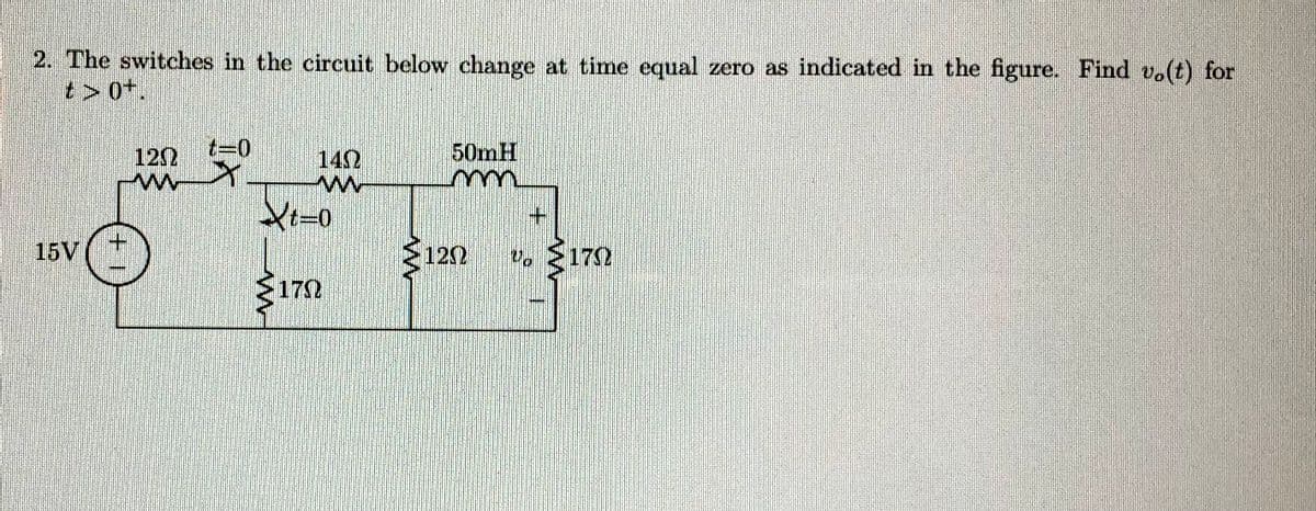 2. The switches in the circuit below change at time equal zero as indicated in the figure. Find vo(t) for
t> 0+
15V
+
120
m
ix
1402
m
Xt=0
ww
170
50mH
m
120
+
Vo 170