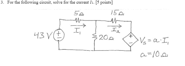 3. For the following circuit, solve for the current I1. [5 points]
150
43 V(E
t.
20.0
t,
>Vs =a·I,
a=10.0
