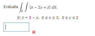 1/x - 2y + 2) ds.
Evaluate
Js
S: z = 3 - x, 0 sxs 3, 0sys 2

