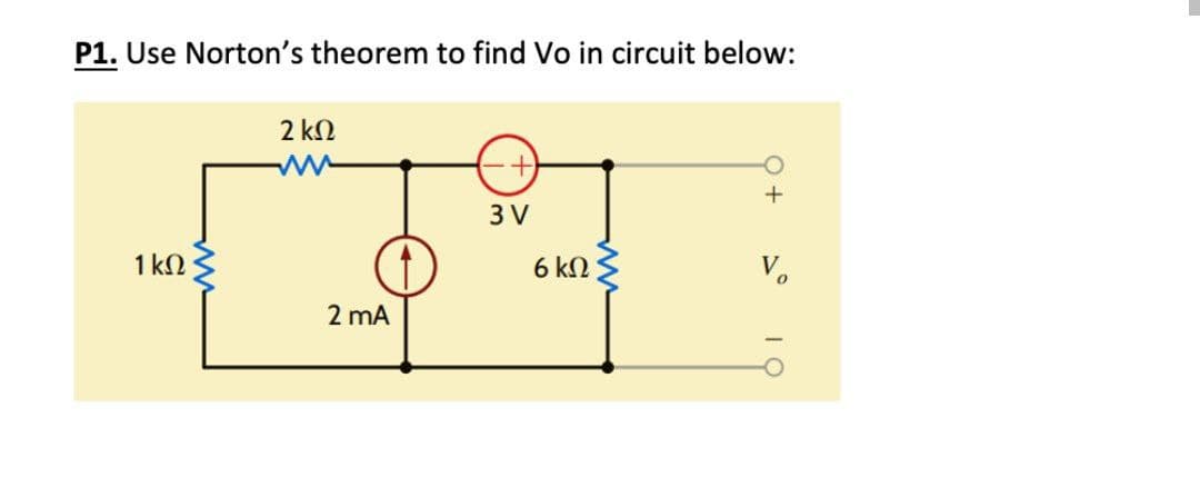 P1. Use Norton's theorem to find Vo in circuit below:
2 ΚΩ
ww
1 ΚΩ
2 mA
3V
6 ΚΩ
+