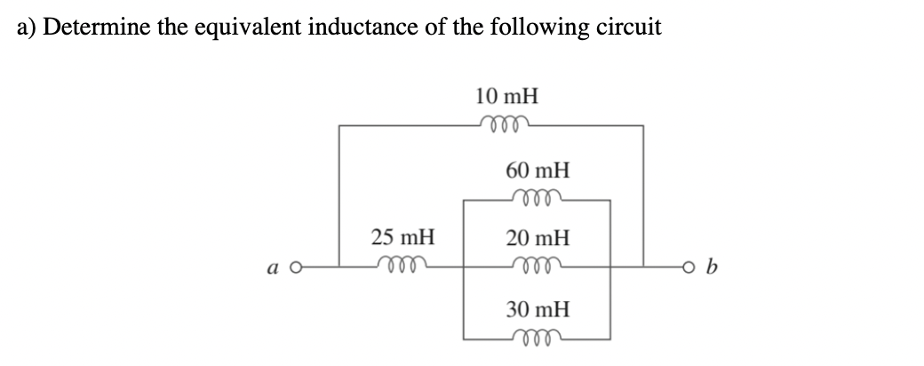 a) Determine the equivalent inductance of the following circuit
10 mH
ll
60 mH
rel
25 mH
20 mH
ell
ell
30 mH
all
