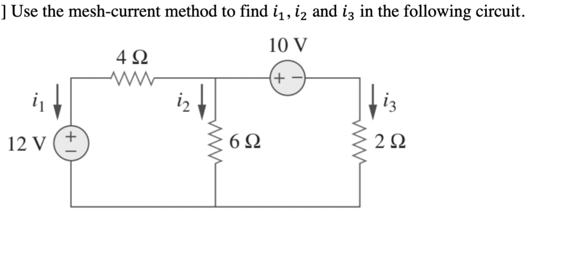 ] Use the mesh-current method to find i1, iz and iz in the following circuit.
10 V
4Ω
iz
iz
12 V
6Ω

