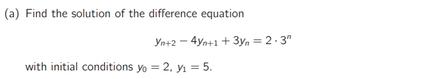 (a) Find the solution of the difference equation
-
Yn+2 4yn+1+3yn = 2.3"
with initial conditions yo = 2, y₁ = 5.