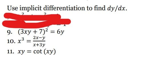 Use implicit differentiation to find dy/dx.
9. (3xy + 7)² = 6y
10. x³ =
2x-y
x+3y
11. xy = cot (xy)