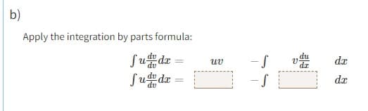 b)
Apply the integration by parts formula:
Sudx
Sudde
dv
=
=
uv
-S
-S
v
du
dx
dx