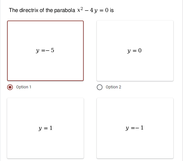 The directrix of the parabola x² – 4 y = 0 is
y =- 5
y = 0
Option 1
Option 2
y = 1
y =- 1
